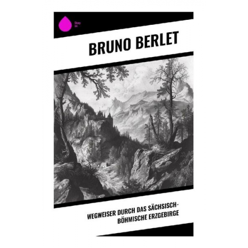 Bruno Berlet - Wegweiser durch das sächsisch-böhmische Erzgebirge