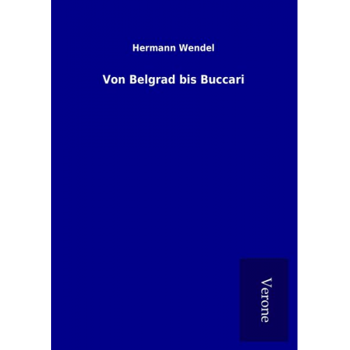 Hermann Wendel - Von Belgrad bis Buccari