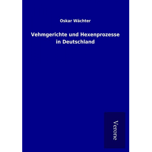 Oskar Wächter - Vehmgerichte und Hexenprozesse in Deutschland