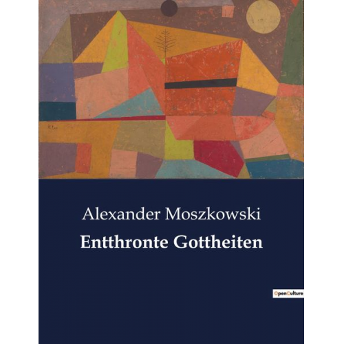 Alexander Moszkowski - Entthronte Gottheiten