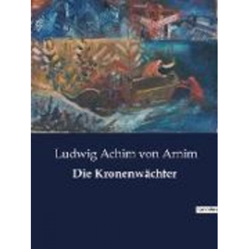 Ludwig Achim Arnim - Die Kronenwächter