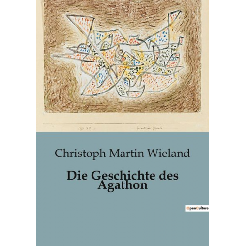 Christoph Martin Wieland - Die Geschichte des Agathon