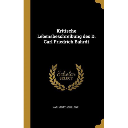 Karl Gotthold Lenz - Kritische Lebensbeschreibung Des D. Carl Friedrich Bahrdt