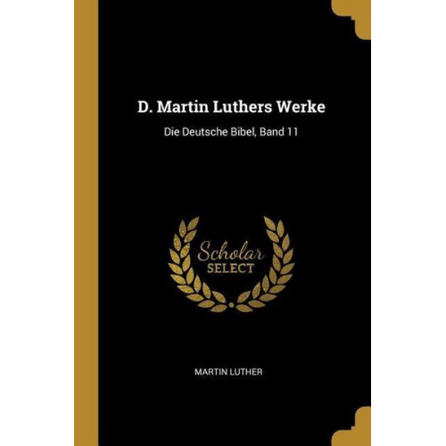 Martin Luther - D. Martin Luthers Werke: Die Deutsche Bibel, Band 11