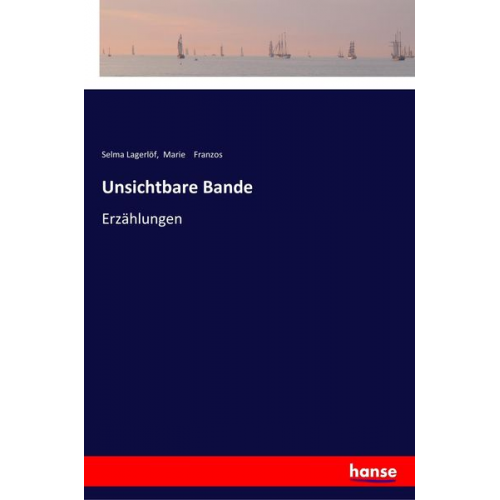 Selma Lagerlöf Marie Franzos - Unsichtbare Bande