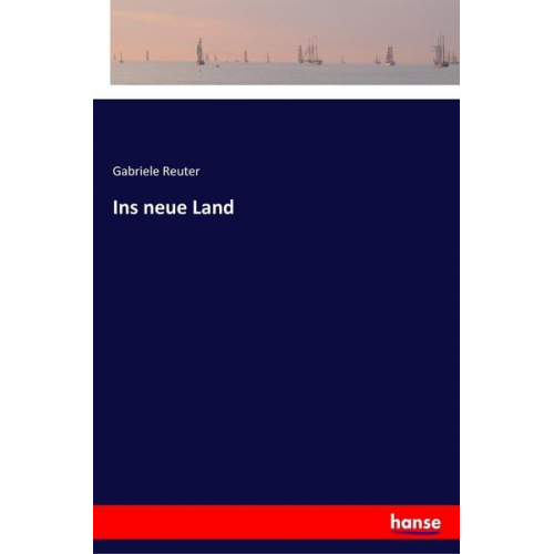 Gabriele Reuter - Ins neue Land