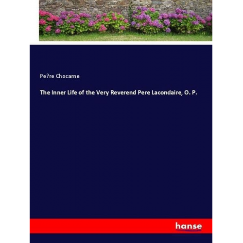 Pe¿re Chocarne - The Inner Life of the Very Reverend Pere Lacondaire, O. P.