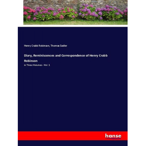 Henry Crabb Robinson Thomas Sadler - Diary, Reminiscences and Correspondence of Henry Crabb Robinson