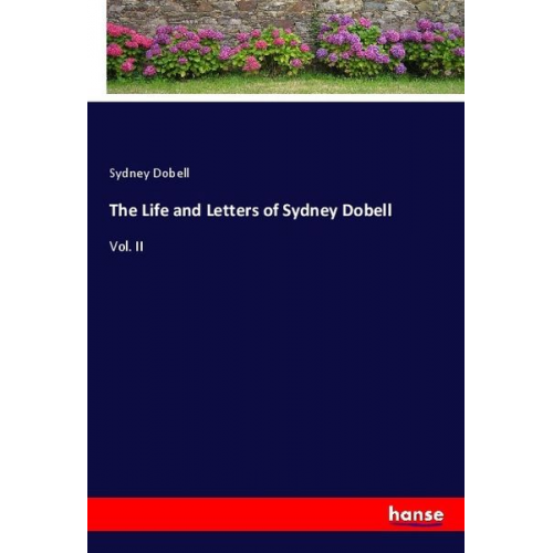 Sydney Dobell - The Life and Letters of Sydney Dobell