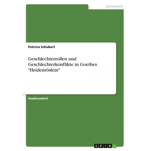 Patricia Schubert - Geschlechterrollen und Geschlechterkonflikte in Goethes "Heidenröslein"