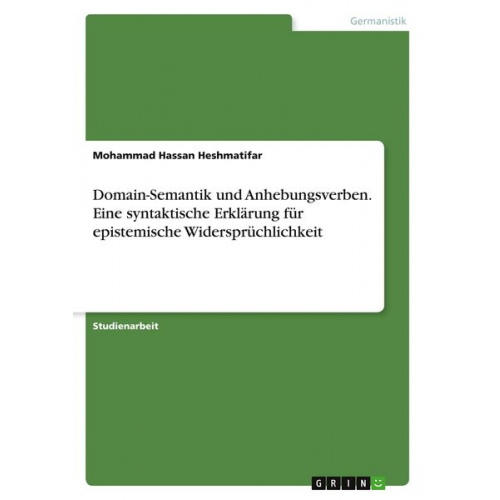 Mohammad Hassan Heshmatifar - Domain-Semantik und Anhebungsverben. Eine syntaktische Erklärung für epistemische Widersprüchlichkeit