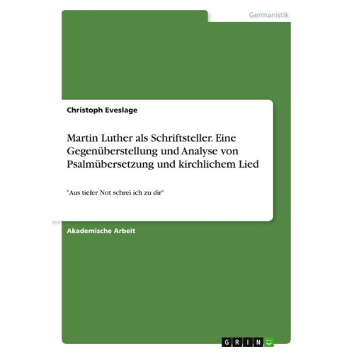 Christoph Eveslage - Martin Luther als Schriftsteller. Eine Gegenüberstellung und Analyse von Psalmübersetzung und kirchlichem Lied