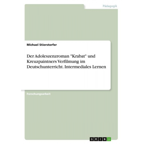 Michael Stierstorfer - Der Adoleszenzroman "Krabat" und Kreuzpaintners Verfilmung im Deutschunterricht. Intermediales Lernen