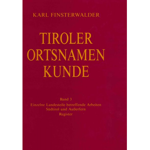 Karl Finsterwalder - Tiroler Ortsnamenkunde Band 3: Einzelne Landesteile betreffende Arbeiten: Südtirol und Außerfern