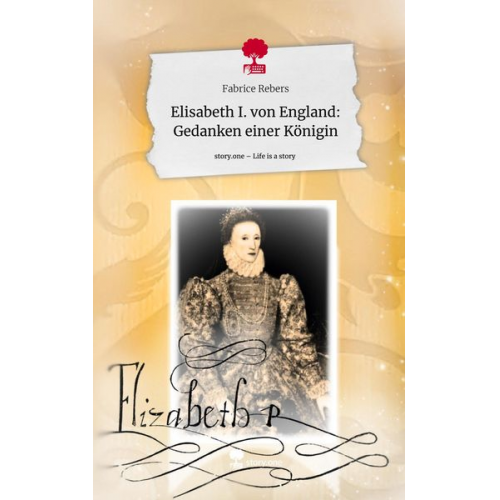 Fabrice Rebers - Elisabeth I. von England: Gedanken einer Königin. Life is a Story - story.one