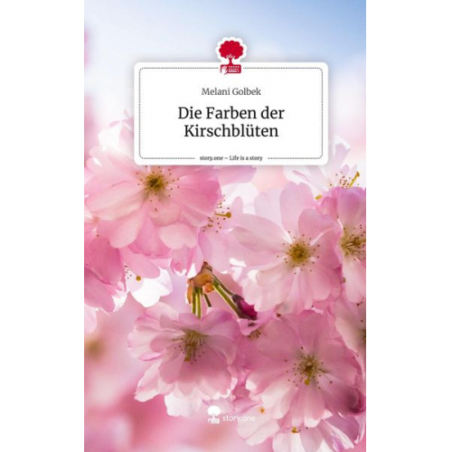Melani Golbek - Die Farben der Kirschblüten. Life is a Story - story.one