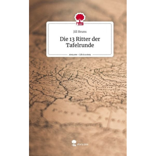 Jill Bruns - Die 13 Ritter der Tafelrunde. Life is a Story - story.one