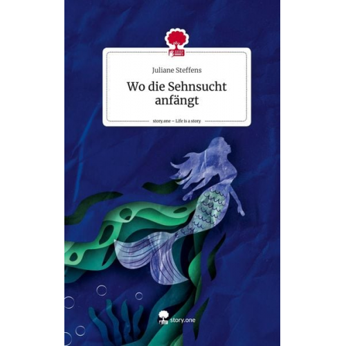 Juliane Steffens - Wo die Sehnsucht anfängt. Life is a Story - story.one