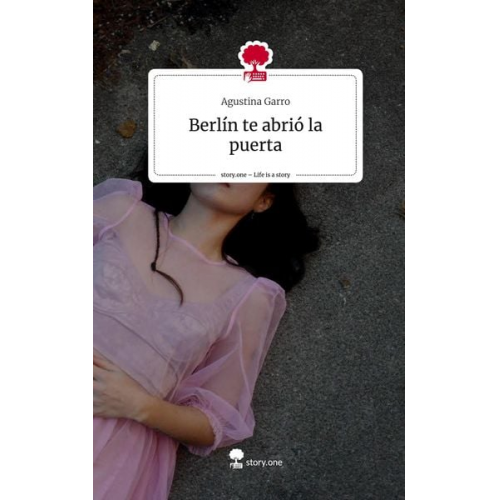 Agustina Garro - Garro, A: Berlín te abrió la puerta. Life is a Story - story