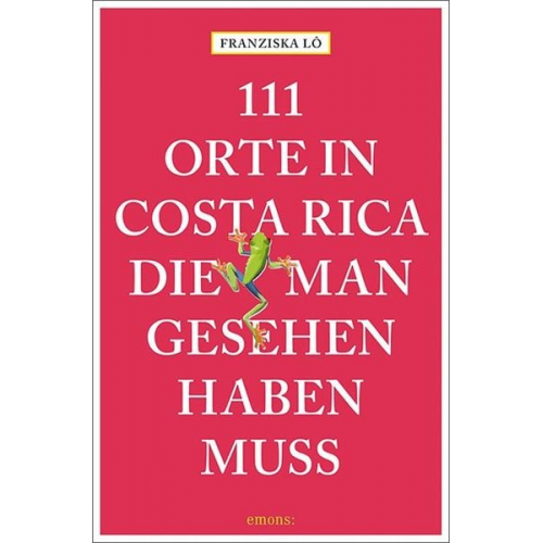 Franziska Lô - 111 Orte in Costa Rica, die man gesehen haben muss