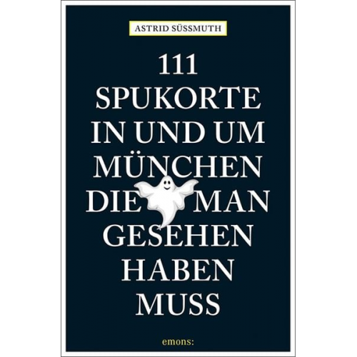 Astrid Süssmuth - 111 Spukorte in und um München, die man gesehen haben muss