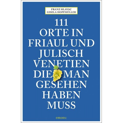 Franz Hlavac Gisela Hopfmüller - 111 Orte in Friaul und Julisch Venetien, die man gesehen haben muss