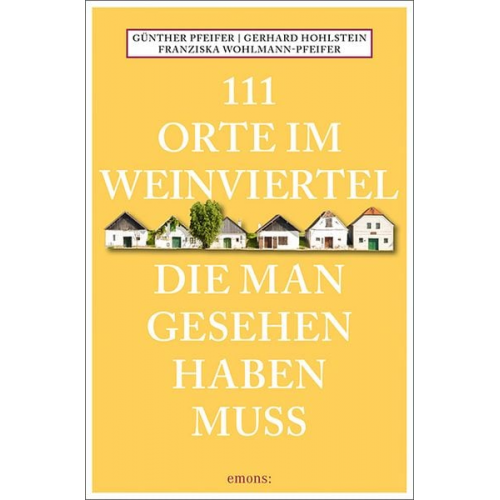 Günther Pfeifer Gerhard Hohlstein Franziska Wohlmann-Pfeifer - 111 Orte im Weinviertel, die man gesehen haben muss