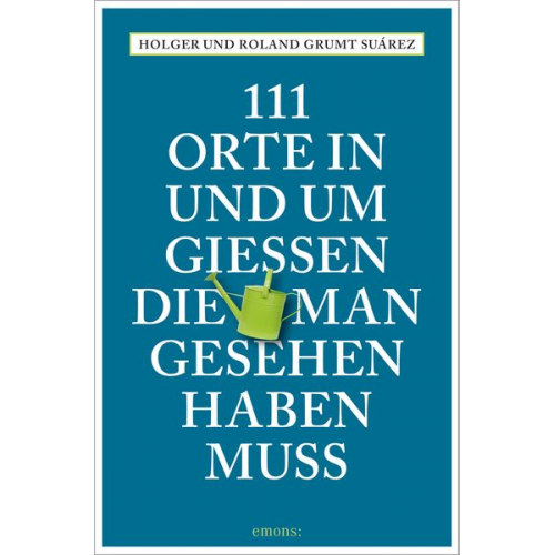 Holger Grumt Suárez Roland Grumt Suárez - 111 Orte in und um Gießen, die man gesehen haben muss