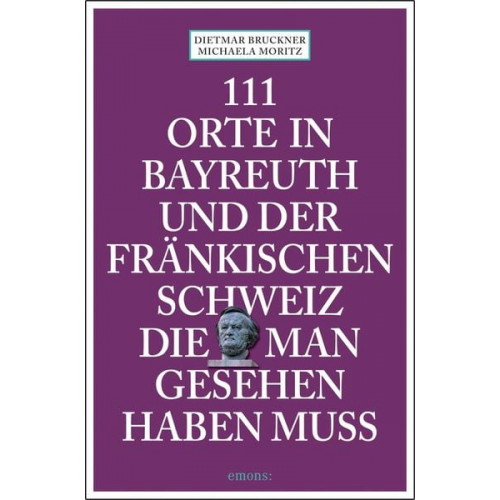 Dietmar Bruckner Michaela Moritz - 111 Orte in Bayreuth und der fränkischen Schweiz die man gesehen haben muss
