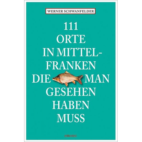 Werner Schwanfelder - 111 Orte in Mittelfranken, die man gesehen haben muss