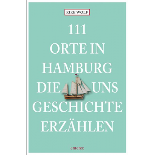 Rike Wolf - 111 Orte in Hamburg, die uns Geschichte erzählen