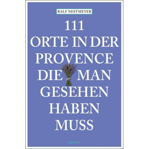 Ralf Nestmeyer - 111 Orte in der Provence, die man gesehen haben muss