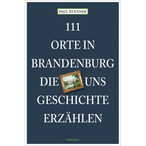 Paul Stänner - 111 Orte in Brandenburg, die uns Geschichte erzählen