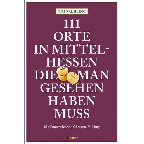 Tim Frühling - 111 Orte in Mittelhessen, die man gesehen haben muss