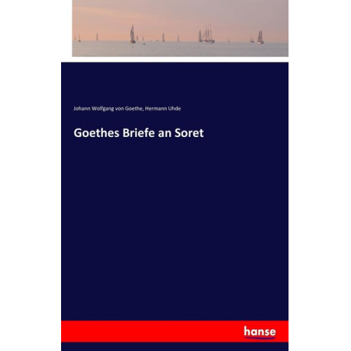 Johann Wolfgang von Goethe Hermann Uhde - Goethes Briefe an Soret