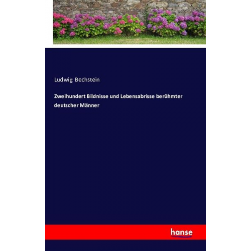Ludwig Bechstein - Zweihundert Bildnisse und Lebensabrisse berühmter deutscher Männer