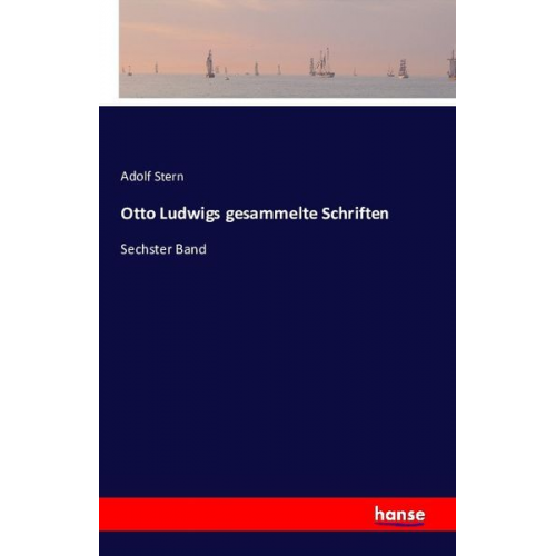 Adolf Stern - Otto Ludwigs gesammelte Schriften