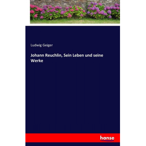 Ludwig Geiger - Johann Reuchlin, Sein Leben und seine Werke