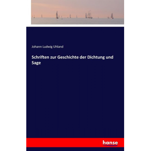 Johann Ludwig Uhland - Schriften zur Geschichte der Dichtung und Sage