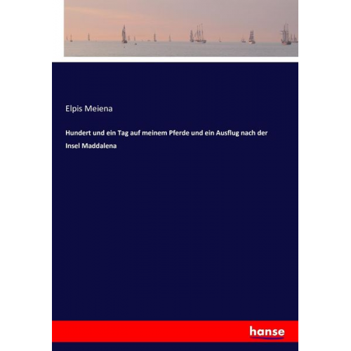 Elpis Meiena - Hundert und ein Tag auf meinem Pferde und ein Ausflug nach der Insel Maddalena