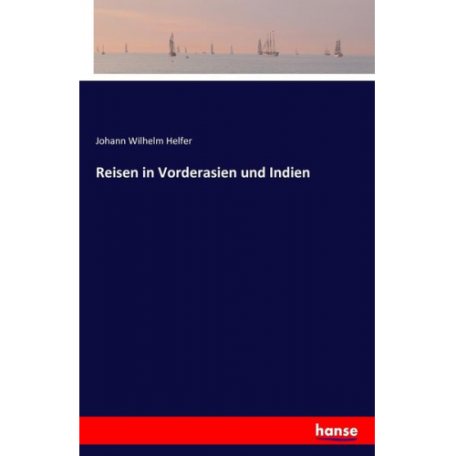 Johann Wilhelm Helfer - Reisen in Vorderasien und Indien