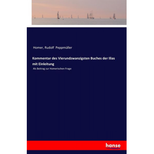 Homer Rudolf Peppmüller - Kommentar des Vierundzwanzigsten Buches der Ilias mit Einleitung