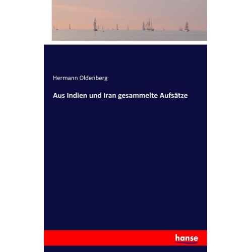 Hermann Oldenberg - Aus Indien und Iran gesammelte Aufsätze