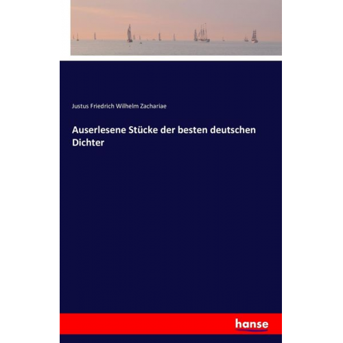Justus Friedrich Wilhelm Zachariae - Auserlesene Stücke der besten deutschen Dichter