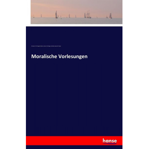 Christian Fu¿rchtegott Gellert Johann A. Schlegel Gottlieb Leberecht Heyer - Moralische Vorlesungen