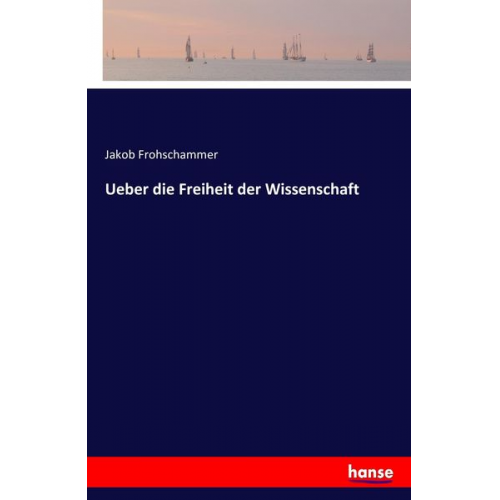 Jakob Frohschammer - Ueber die Freiheit der Wissenschaft