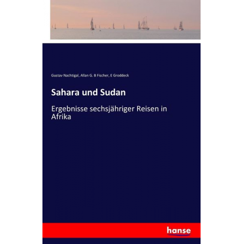 Gustav Nachtigal Allan G. B. Fischer E. Groddeck - Sahara und Sudan