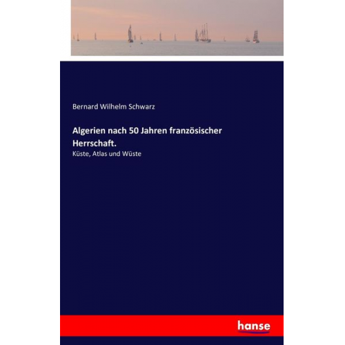 Bernard Wilhelm Schwarz - Algerien nach 50 Jahren französischer Herrschaft.
