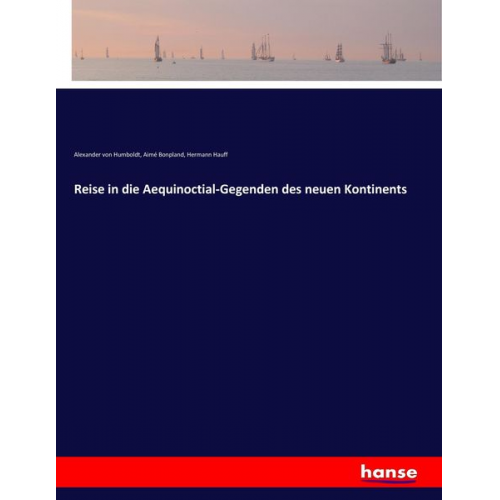 Alexander Humboldt Aimé Bonpland Hermann Hauff - Reise in die Aequinoctial-Gegenden des neuen Kontinents