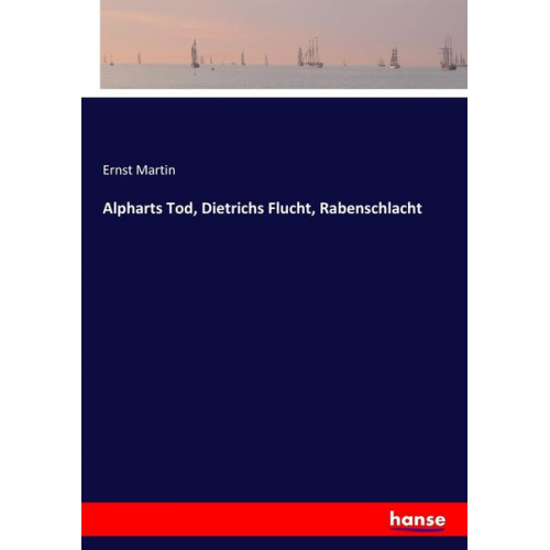 Ernst Martin - Alpharts Tod, Dietrichs Flucht, Rabenschlacht